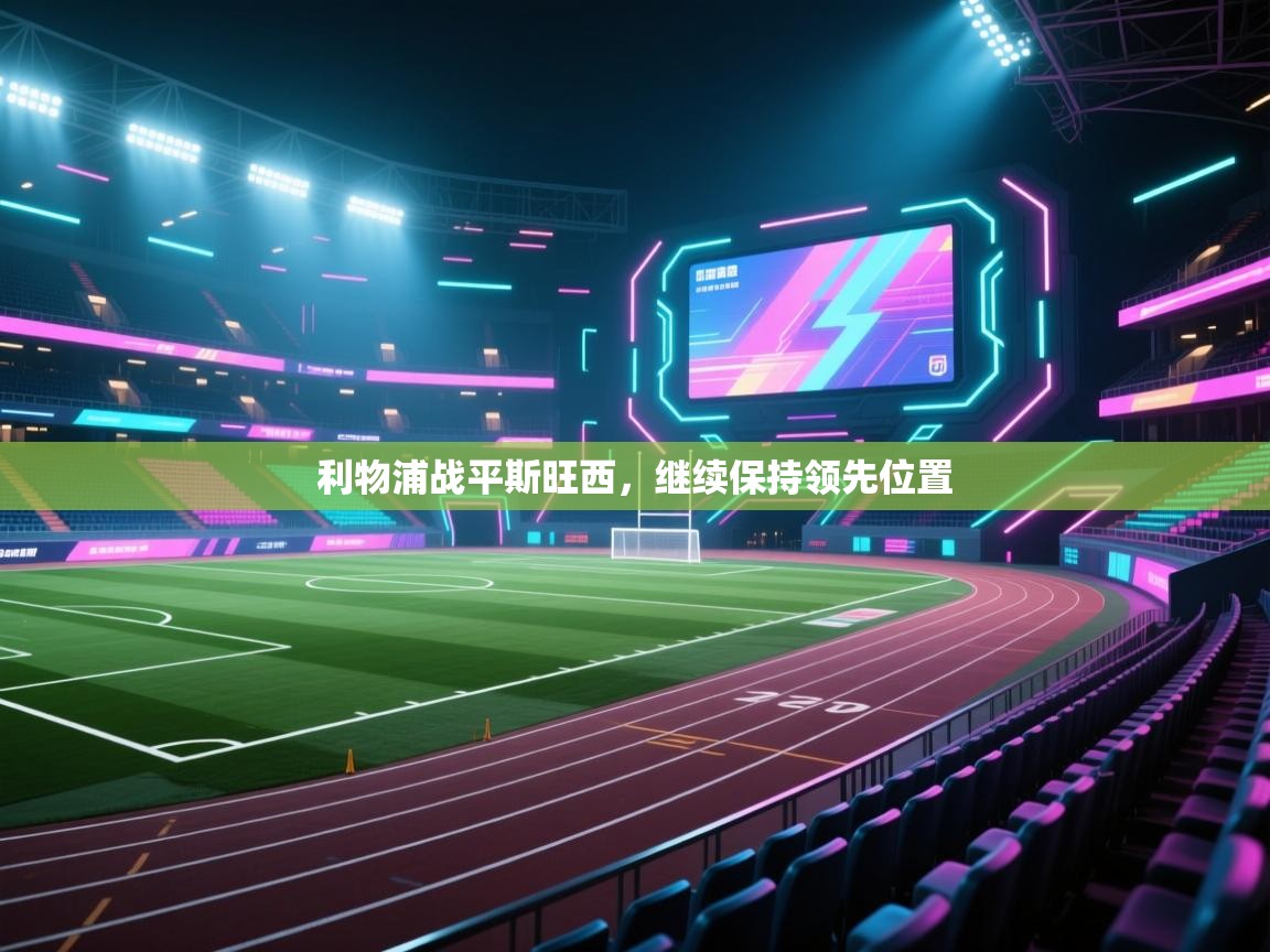 利物浦战平斯旺西，继续保持领先位置  第1张