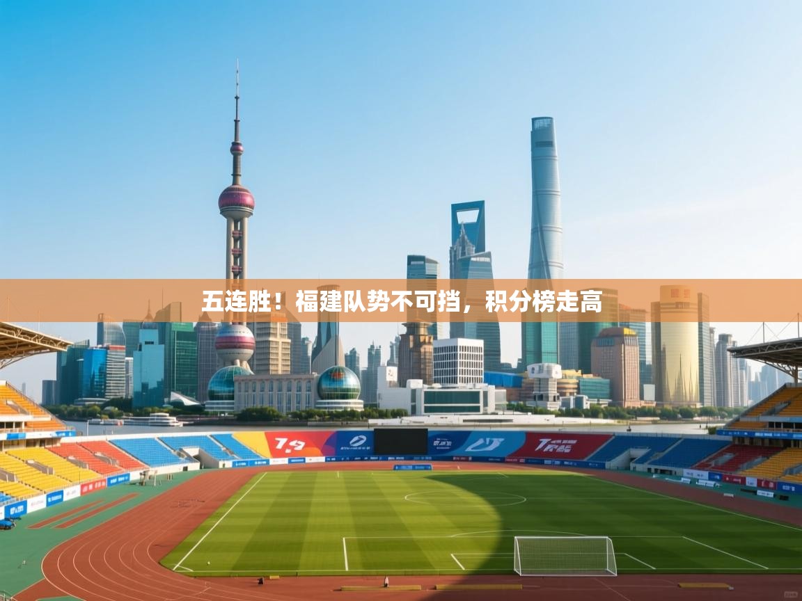 五连胜!福建队势不可挡,积分榜走高 第1张