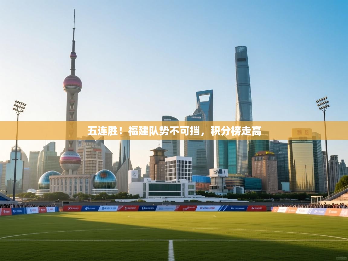 五连胜!福建队势不可挡,积分榜走高 第2张