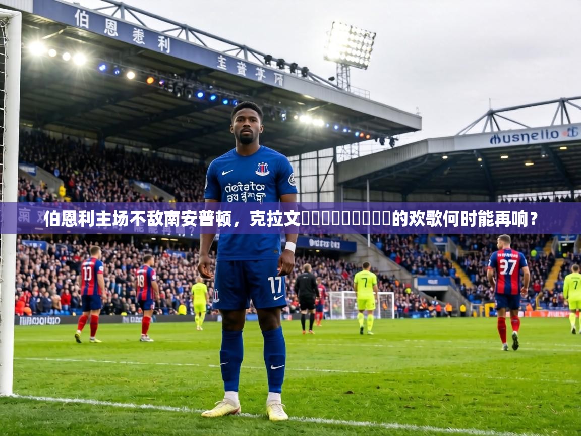 伯恩利主场不敌南安普顿，克拉文ஏற்பட்டது的欢歌何时能再响？  第2张